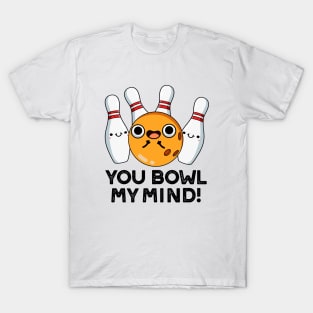 You Bowl My Mind Funny Bowling Pun T-Shirt